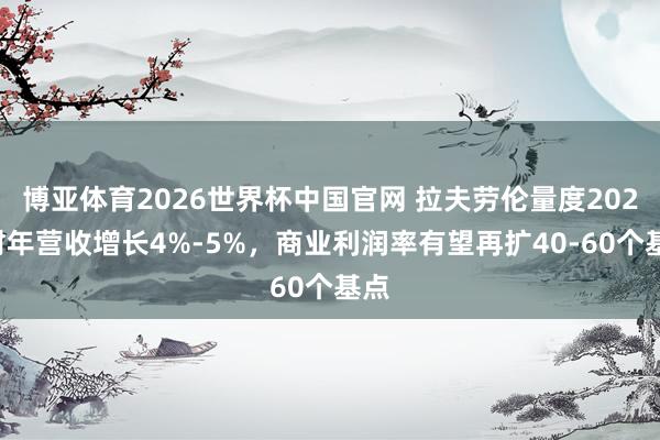 博亚体育2026世界杯中国官网 拉夫劳伦量度2027财年营收增长4%-5%，商业利润率有望再扩40-60个基点