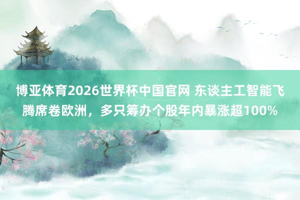 博亚体育2026世界杯中国官网 东谈主工智能飞腾席卷欧洲，多只筹办个股年内暴涨超100%