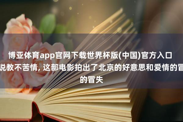 博亚体育app官网下载世界杯版(中国)官方入口 不说教不苦情， 这部电影拍出了北京的好意思和爱情的冒失