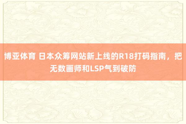 博亚体育 日本众筹网站新上线的R18打码指南，把无数画师和LSP气到破防
