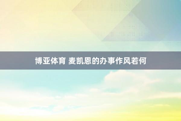 博亚体育 麦凯恩的办事作风若何
