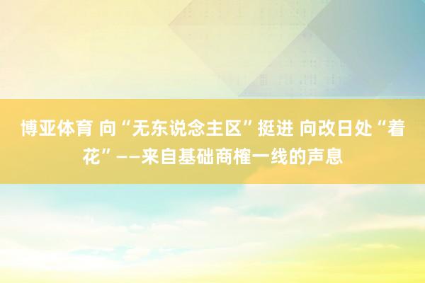 博亚体育 向“无东说念主区”挺进 向改日处“着花”——来自基础商榷一线的声息