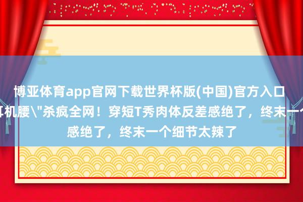 博亚体育app官网下载世界杯版(中国)官方入口 赵露念念