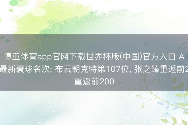 博亚体育app官网下载世界杯版(中国)官方入口 ATP最新寰球名次: 布云朝克特第107位， 张之臻重返前200